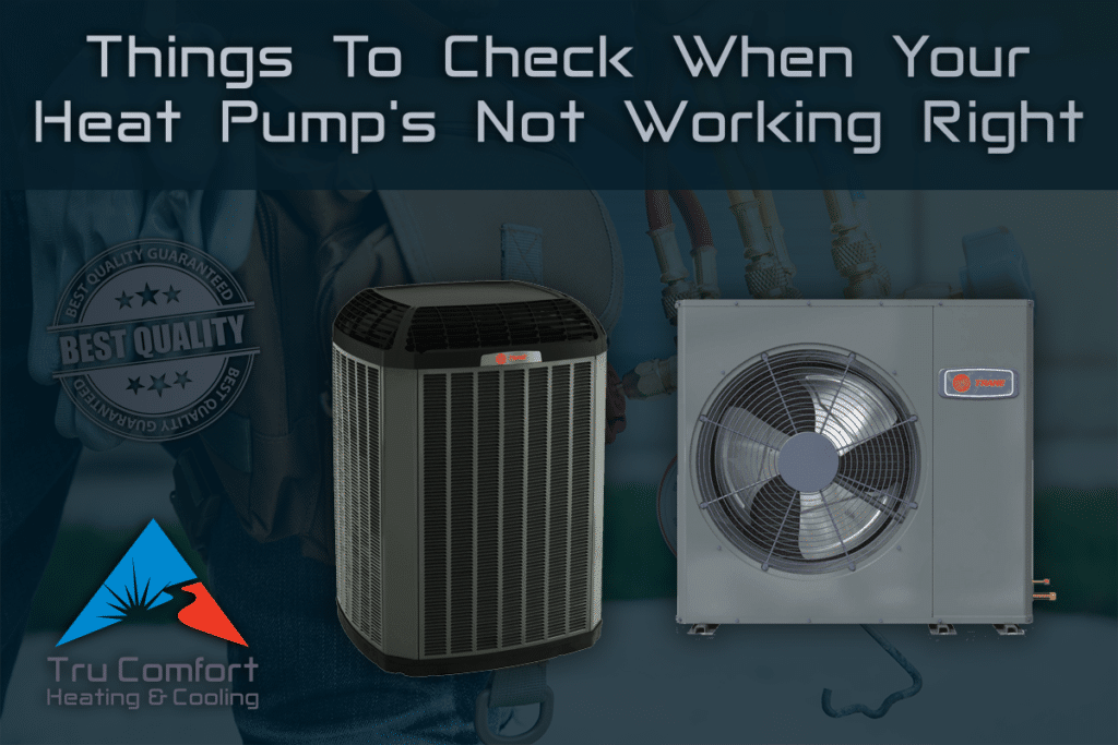 Things To Check When Your Heat Pump's Not Working Right Tru Comfort